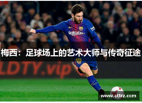 梅西：足球场上的艺术大师与传奇征途