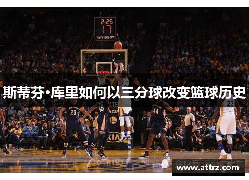 斯蒂芬·库里如何以三分球改变篮球历史