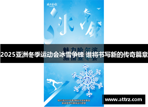 2025亚洲冬季运动会冰雪争锋 谁将书写新的传奇篇章