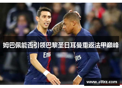 姆巴佩能否引领巴黎圣日耳曼重返法甲巅峰
