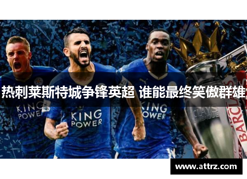 热刺莱斯特城争锋英超 谁能最终笑傲群雄