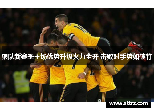 狼队新赛季主场优势升级火力全开 击败对手势如破竹
